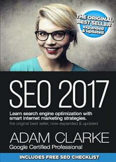 Seo 2017 Learn Search Engine Optimization with Smart Internet Marketing Strateg: Learn Seo with Smart Internet Marketing Strategies, Paperback/Adam Clarke