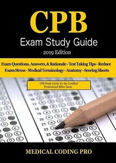Cpb Exam Study Guide - 2019 Edition: 200 Certified Professional Biller Exam Questions, Answers, and Rationale, Tips to Pass the Exam, Medical Terminol, Paperback/Medical Coding Pro