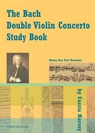 The Bach Double Violin Concerto Study Book: Volume One, Paperback/Cassia Harvey