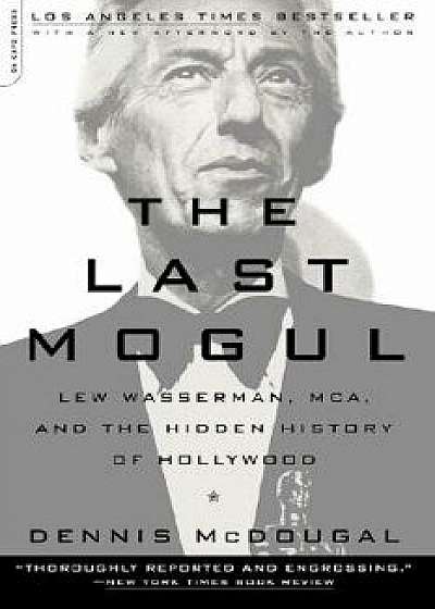 The Last Mogul: Lew Wasserman, McA, and the Hidden History of Hollywood, Paperback/Dennis McDougal