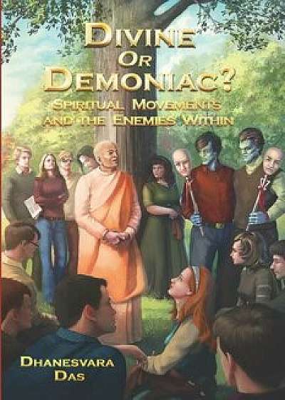 Divine Or Demoniac?: Spiritual Movements and the Enemies Within, Paperback/Dhanesvara Das