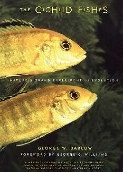 The Cichlid Fishes: Nature's Grand Experiment in Evolution, Paperback/George W. Barlow