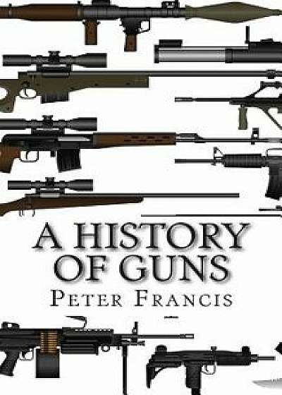 Coperta cărții A History of Guns/Peter Francis