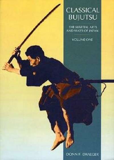 Classical Bujutsu: The Martial Arts and Ways of Japan, Paperback/Donn F. Draeger