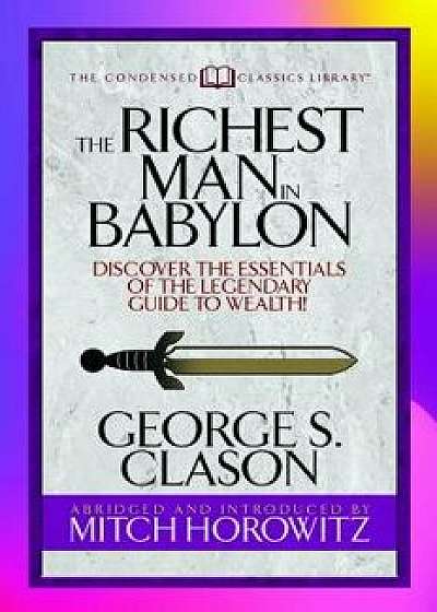 The Richest Man in Babylon (Condensed Classics): Discover the Essentials of the Legendary Guide to Wealth!, Paperback/George S. Clason
