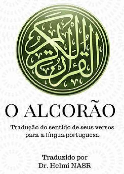 O Alcorăo: Traduçăo do sentido do nobre Alcorăo para a língua portuguesa, Paperback/Helmi Nasr