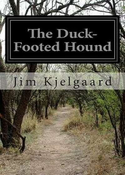 The Duck-Footed Hound, Paperback/Jim Kjelgaard