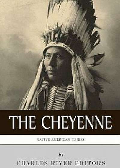 Native American Tribes: The History and Culture of the Cheyenne, Paperback/Charles River Editors