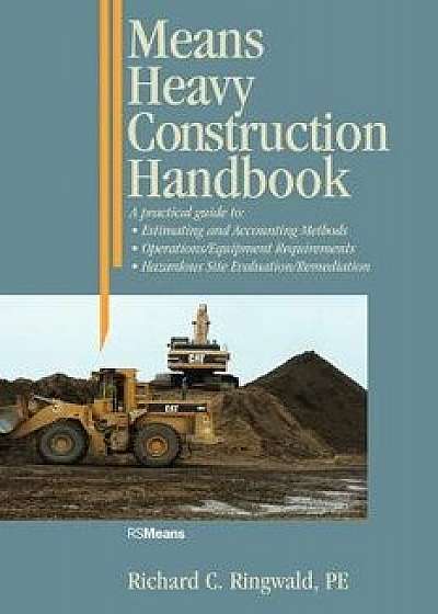 Means Heavy Construction Handbook: A Practical Guide to Estimating and Accounting Methods; Operations/Equipment Requirements; Hazardous Site Evaluat, Paperback/Richard C. Ringwald