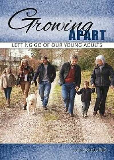 Growing Apart: Letting Go of Our Young Adults, Paperback/Jack Stoltzfus Phd