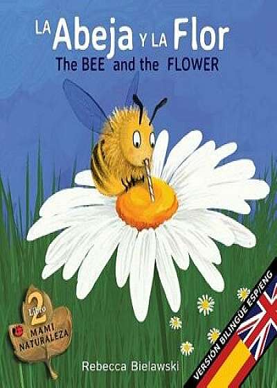 La Abeja y La Flor - The Bee and the Flower: Version Biling e Espa ol/Ingl s, Paperback/Rebecca Bielawski