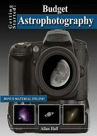 Getting Started: Budget Astrophotography, Paperback/Allan Hall