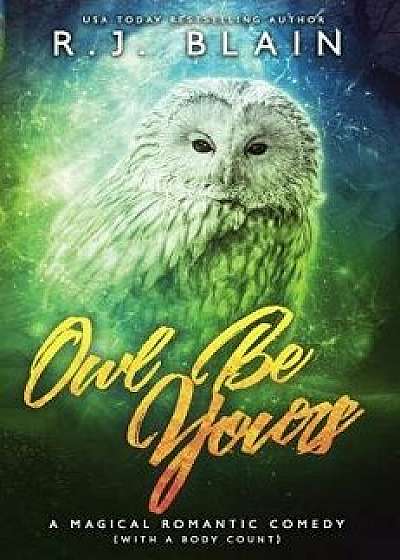 Owl Be Yours: A Magical Romantic Comedy (with a Body Count), Hardcover/Rj Blain