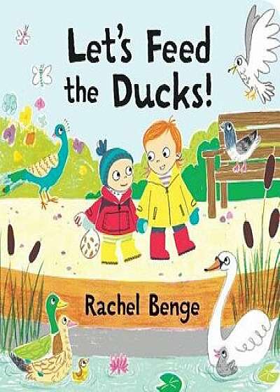 Let's Feed the Ducks!/Rachel Benge