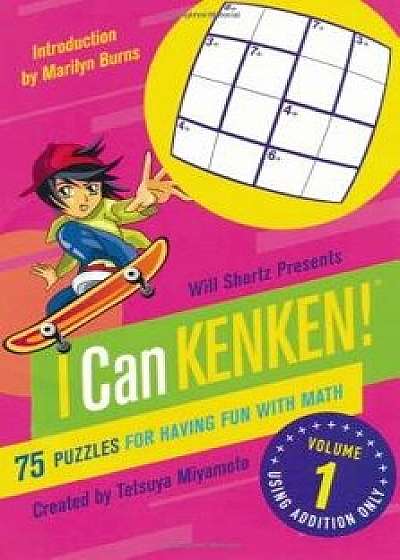 Will Shortz Presents I Can Kenken!, Volume 1: 75 Puzzles for Having Fun with Math, Paperback/Tetsuya Miyamoto