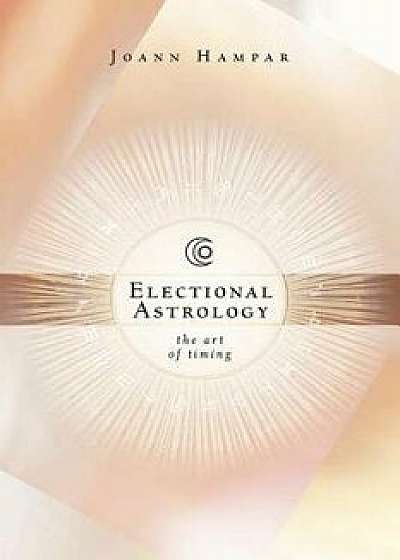 Electional Astrology: The Art of Timing, Paperback/Joann Hampar