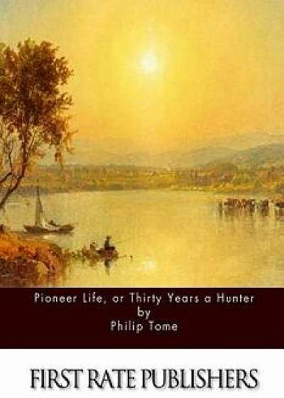 Pioneer Life, or Thirty Years a Hunter, Paperback/Philip Tome