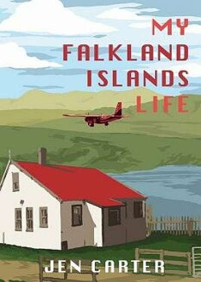 My Falkland Islands Life: One Family's Very British Adventure, Paperback/Jen Carter