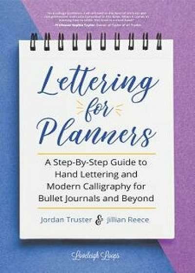 Lettering for Planners: A Step-By-Step Guide to Hand Lettering and Modern Calligraphy for Bullet Journals and Beyond, Paperback/Jillian Reece