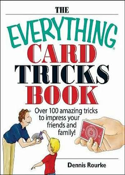 The Everything Card Tricks Book: Over 100 Amazing Tricks to Impress Your Friends and Family!, Paperback/Dennis Rourke