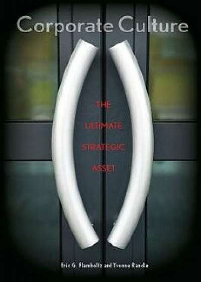 Corporate Culture: The Ultimate Strategic Asset, Hardcover/Eric Flamholtz