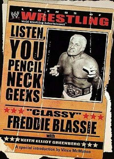 The Legends of Wrestling - Classy Freddie Blassie: Listen, You Pencil Neck Geeks, Paperback/Classy Freddie Blassie