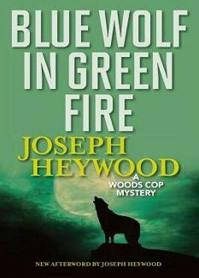 Blue Wolf in Green Fire: A Woods Cop Mystery, Paperback/Joseph Heywood