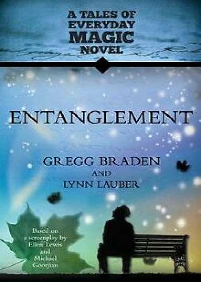 Entanglement: A Tales of Everyday Magic Novel, Paperback/Gregg Braden