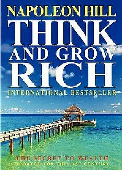 Think and Grow Rich: The Secret to Wealth Updated for the 21st Century, Paperback/Napoleon Hill
