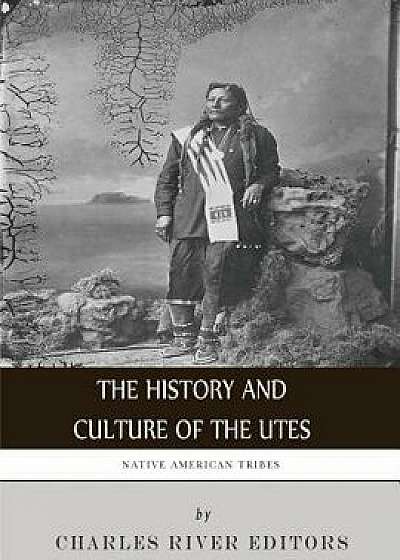 Native American Tribes: The History and Culture of the Utes, Paperback/Charles River Editors