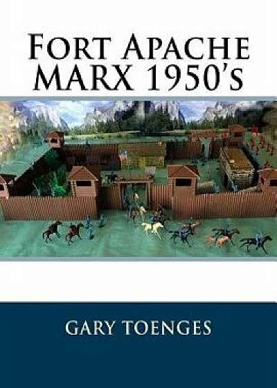 Fort Apache Marx 1950's, Paperback/Gary Toenges