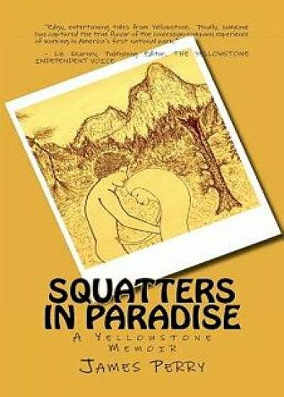 Squatters in Paradise: A Yellowstone Memoir, Paperback/James Perry