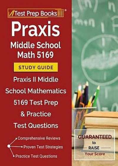 Praxis Middle School Math 5169 Study Guide: Praxis II Middle School Mathematics 5169 Test Prep & Practice Test Questions, Paperback/Test Prep Books Math Exam Team