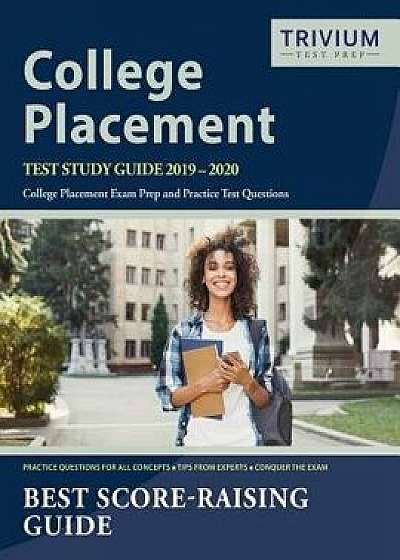 College Placement Test Study Guide 2019-2020: College Placement Exam Prep and Practice Test Questions, Paperback/Trivium College Placement Prep Team