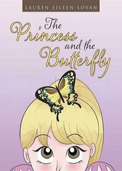 The Princess and the Butterfly, Paperback/Lauren Eileen Lovan