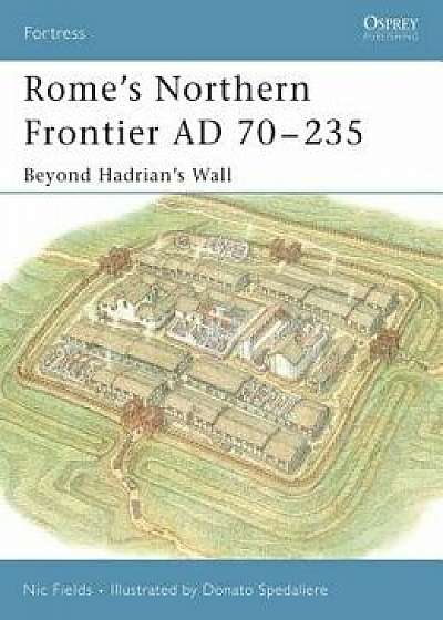 Rome's Northern Frontier Ad 70-235: Beyond Hadrian's Wall, Paperback/Nic Fields