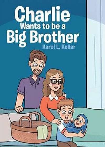 Charlie Wants to be a Big Brother, Paperback/Karol L. Kellar