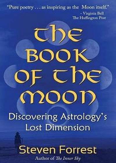 The Book of the Moon: Discovering Astrology's Lost Dimension, Paperback/Steven Forrest