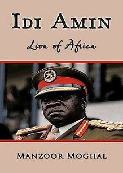 IDI Amin: Lion of Africa, Paperback/Manzoor Moghal