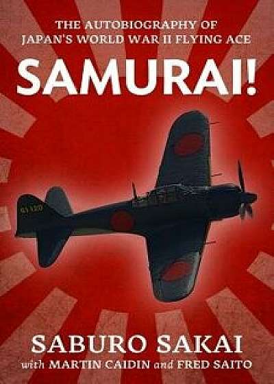 Samurai!: The Autobiography of Japan's World War Two Flying Ace, Paperback/Saburo Sakai