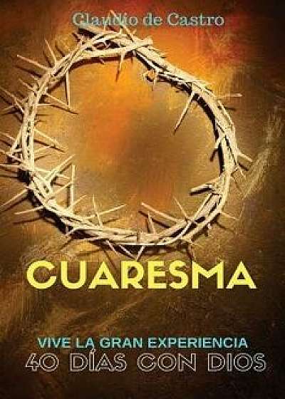 Cuaresma: Vive La Gran Experiencia. 40 Días Con Dios, Paperback/Claudio De Castro