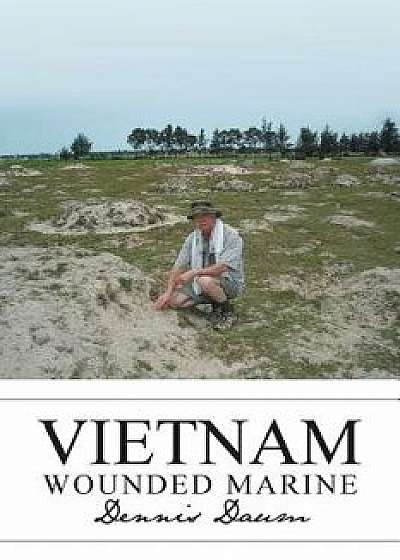 Vietnam Wounded Marine, Paperback/Dennis Daum