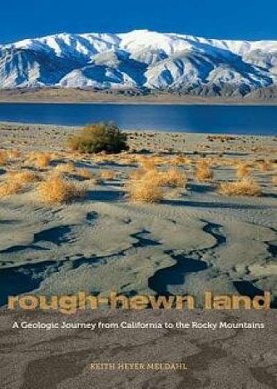 Rough-Hewn Land: A Geologic Journey from California to the Rocky Mountains, Paperback/Keith Heyer Meldahl