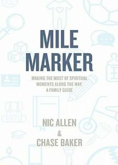 Mile Marker: Making the Most of Spiritual Moments Along the Way. a Family Guide, Paperback/Nic Allen