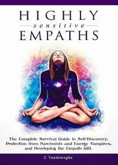 Highly Sensitive Empaths: The Complete Survival Guide to Self-Discovery, Protection from Narcissists and Energy Vampires, and Developing the Emp, Paperback/J. Vandeweghe