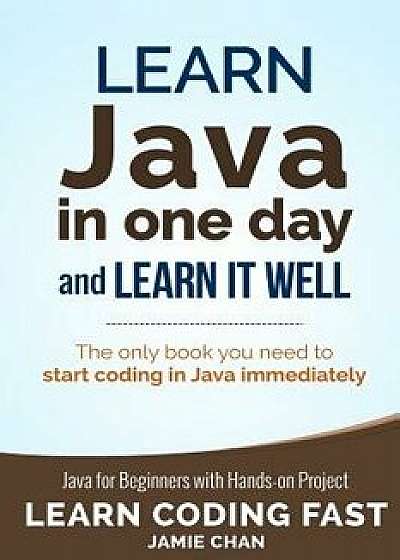 Java: Learn Java in One Day and Learn It Well. Java for Beginners with Hands-On Project., Paperback/Jamie Chan