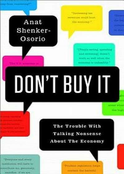 Don't Buy It: The Trouble with Talking Nonsense about the Economy, Hardcover/Anat Shenker-Osorio