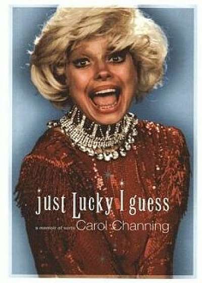 Just Lucky I Guess: A Memoir of Sorts, Paperback/Carol Channing