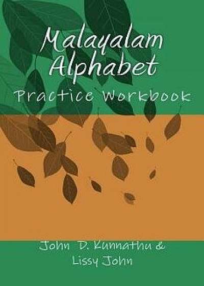 Coperta cărții Malayalam Alphabet: Practice Workbook, Paperback/Lissy J. Kunnathu de Lissy J. Kunnathu