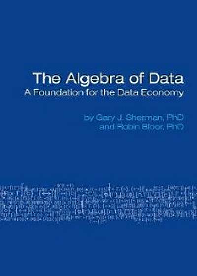 The Algebra of Data: A Foundation for the Data Economy, Paperback/Gary Sherman